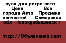 рули для ретро авто › Цена ­ 12 000 - Все города Авто » Продажа запчастей   . Самарская обл.,Новокуйбышевск г.